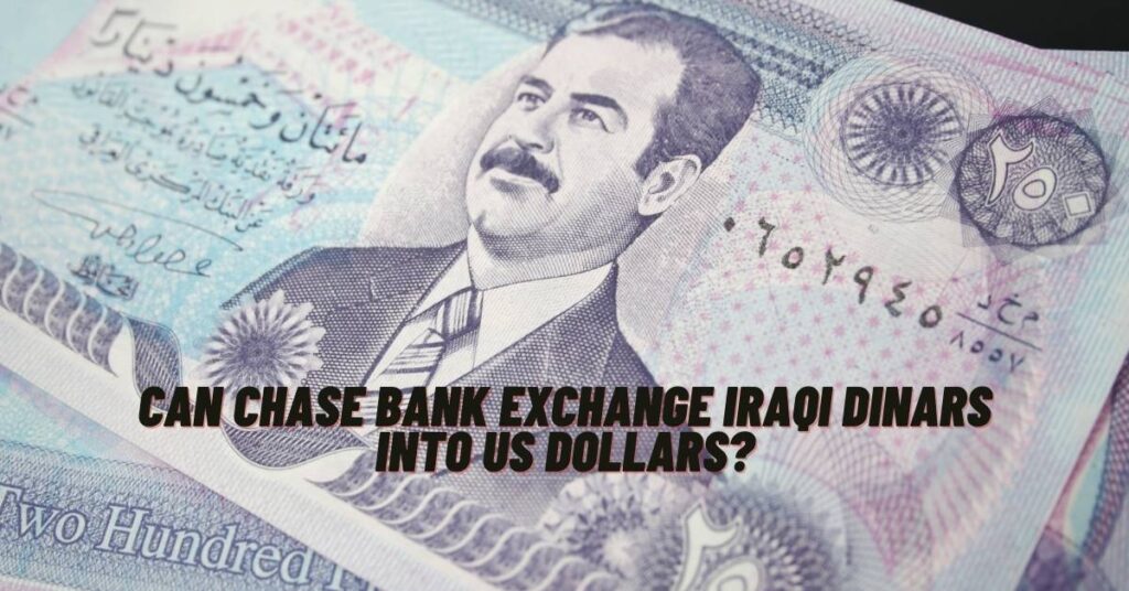 Can Chase Bank Exchange Iraqi Dinars into US Dollars