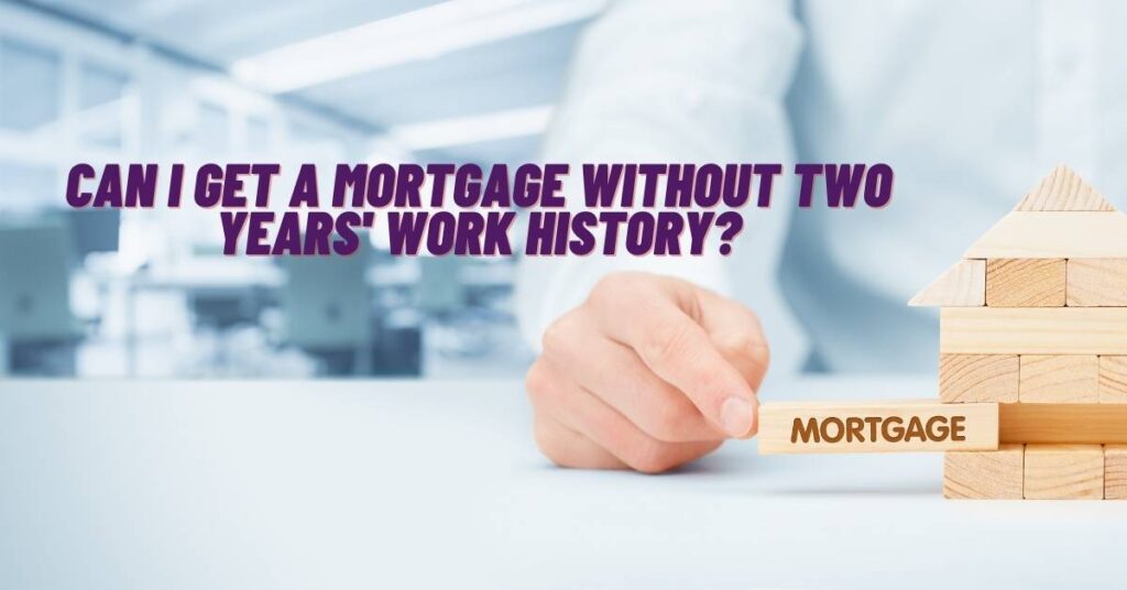 Can I Get a Mortgage Without Two Years' Work History