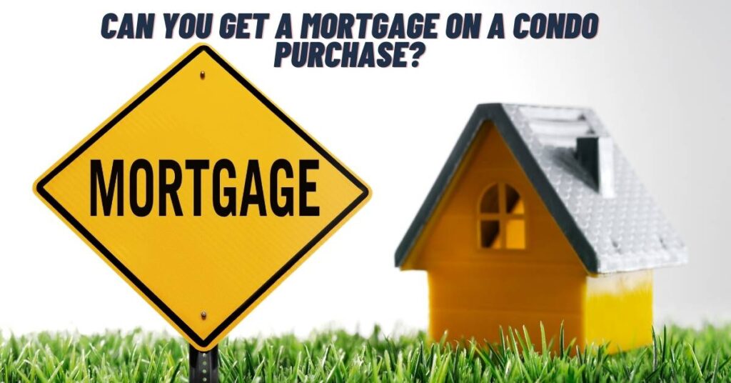 Can you Get a Mortgage on A Condo Purchase