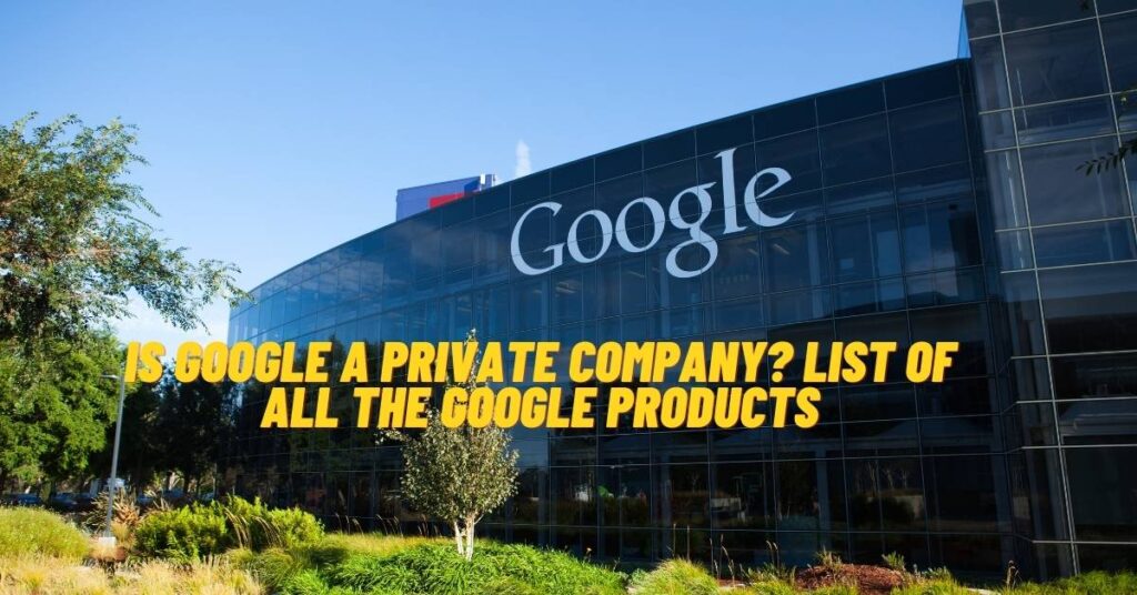Is Google a Private Company? List of All the Google Products