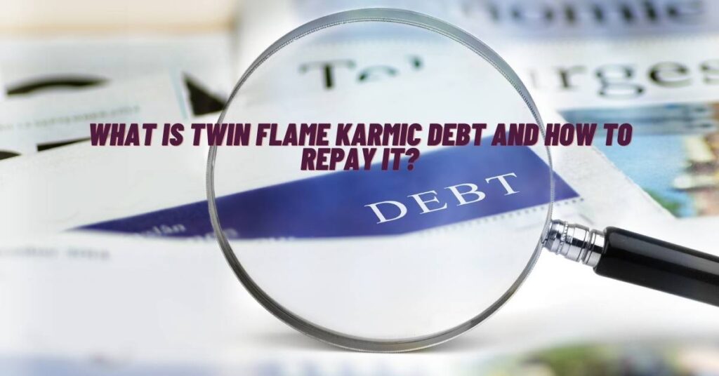 What is Twin Flame Karmic Debt and How to Repay It